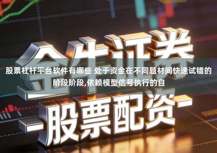 股票杠杆平台软件有哪些 处于资金在不同题材间快速试错的阶段阶段,依赖模型信号执行的自