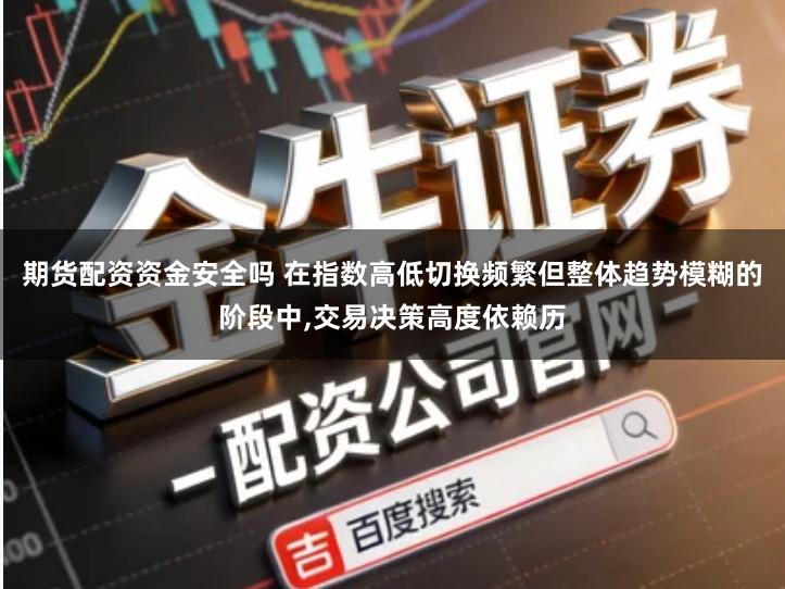 期货配资资金安全吗 在指数高低切换频繁但整体趋势模糊的阶段中,交易决策高度依赖历